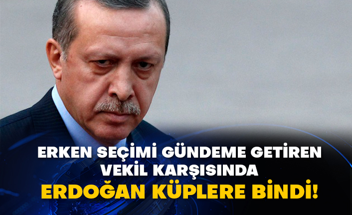 Erken seçimi gündeme getiren vekil karşısında Erdoğan küplere bindi!