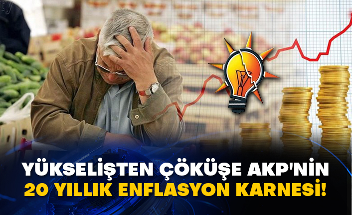 Yükselişten çöküşe AKP'nin 20 yıllık enflasyon karnesi!
