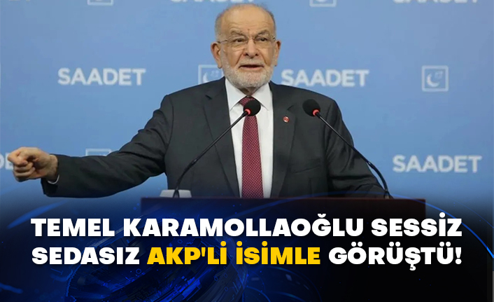 Temel Karamollaoğlu sessiz sedasız AKP'li isimle görüştü!