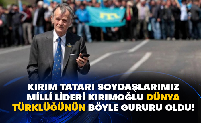 Kırım Tatarı soydaşlarımız milli lideri Mustafa Abdülcemil Kırımoğlu dünya Türklüğünün böyle gururu oldu!