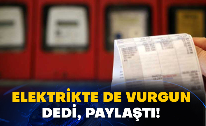 Elektrikte de vurgun dedi, paylaştı!