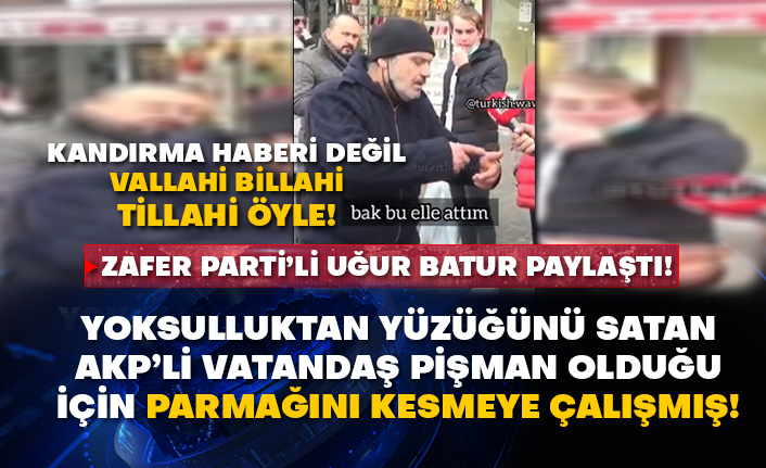 Zafer Parti’li Uğur Batur paylaştı! Yoksulluktan yüzüğünü satan AKP’li vatandaş pişman olduğu için parmağını kesmeye çalışmış!