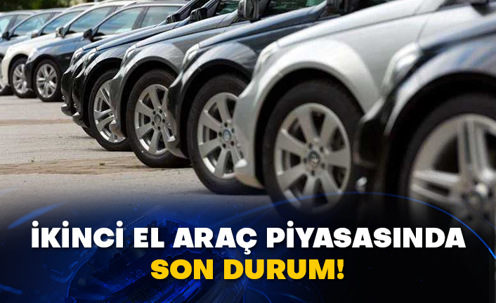 İkinci el araç piyasasında son durum!