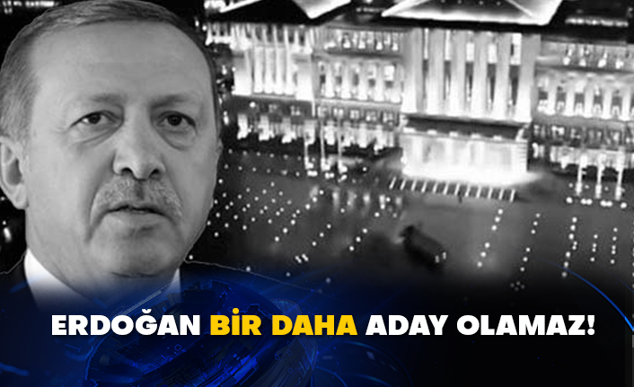Erdoğan bir daha aday olamaz!