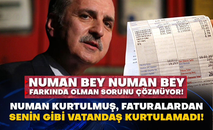 Numan Bey Numan Bey farkında olman sorunu çözmüyor! Numan Kurtulmuş, faturalardan senin gibi vatandaş kurtulmadı!