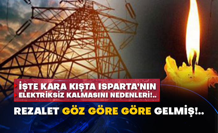 İşte kara kışta Isparta’nın elektriksiz kalmasını nedenleri!..  Rezalet göz göre göre gelmiş!..