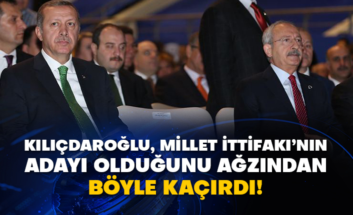 Kılıçdaroğlu, Millet İttifakı’nın adayı olduğunu ağzından böyle kaçırdı!