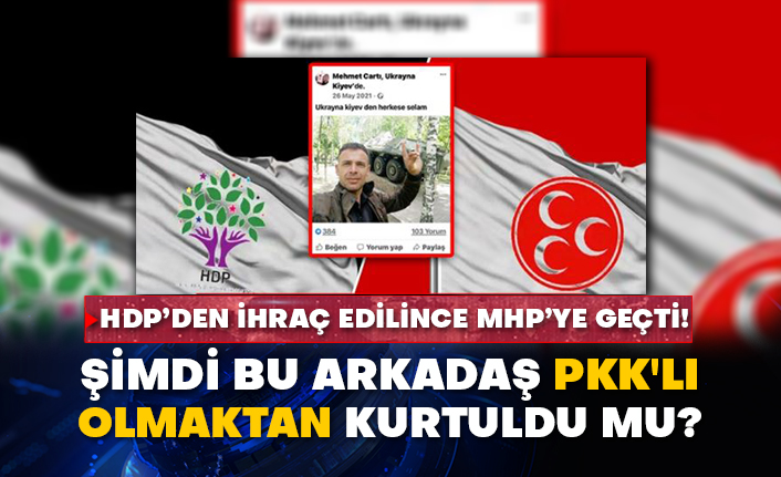 HDP’den ihraç edilince MHP’ye geçti!  Şimdi bu arkadaş Pkk'lı olmaktan kurtuldu mu?