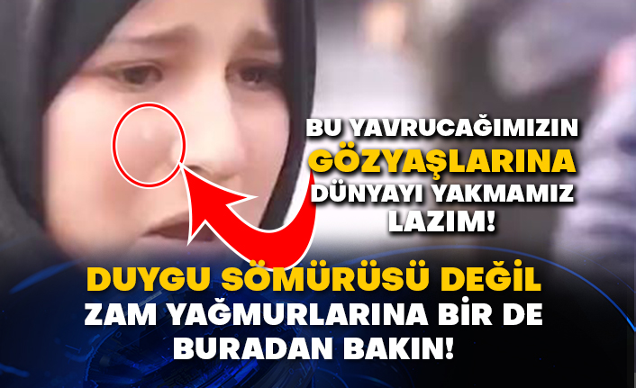 Bu yavrucağımızın gözyaşlarına dünyayı yakmamız lazım! Duygu sömürüsü değil zam yağmurlarına bir de buradan bakın!