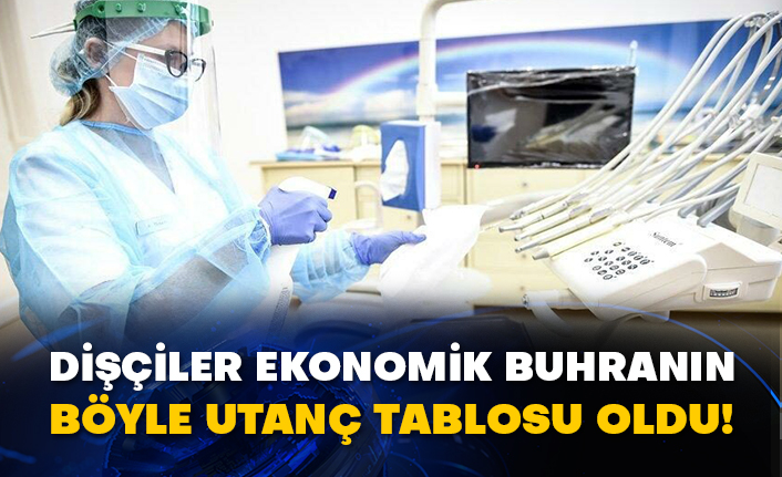 Dişçiler ekonomik buhranın böyle utanç tablosu oldu!