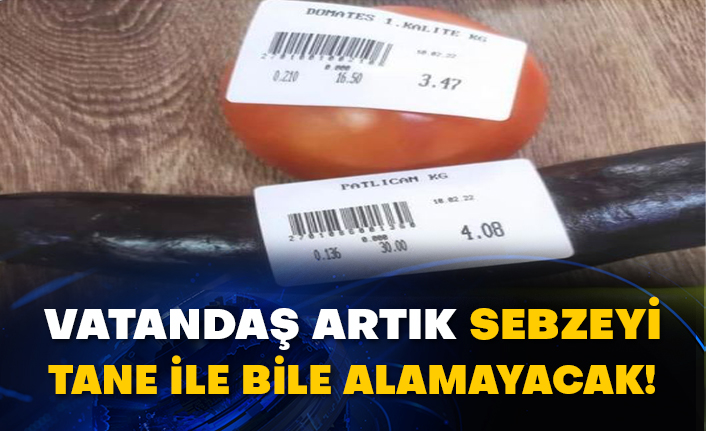 Vatandaş artık sebzeyi tane ile bile alamayacak!