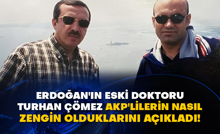 Erdoğan'ın eski doktoru Turhan Çömez AKP'lilerin nasıl zengin olduklarını açıkladı!