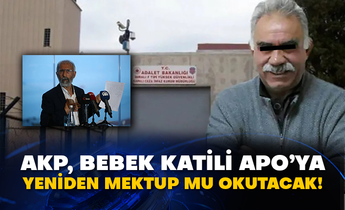 AKP, bebek katili Apo’ya yeniden mektup mu okutacak!