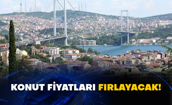 Konut fiyatları fırlayacak!