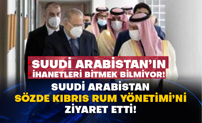 Suudi Arabistan’ın ihanetleri bitmek bilmiyor! Suudi Arabistan sözde Kıbrıs Rum Yönetimi’ni ziyaret etti!