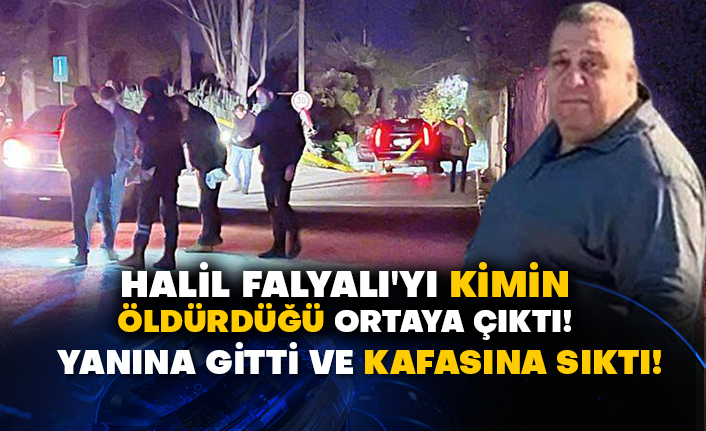 Halil Falyalı'yı kimin öldürdüğü ortaya çıktı!  Yanına gitti ve kafasına sıktı!