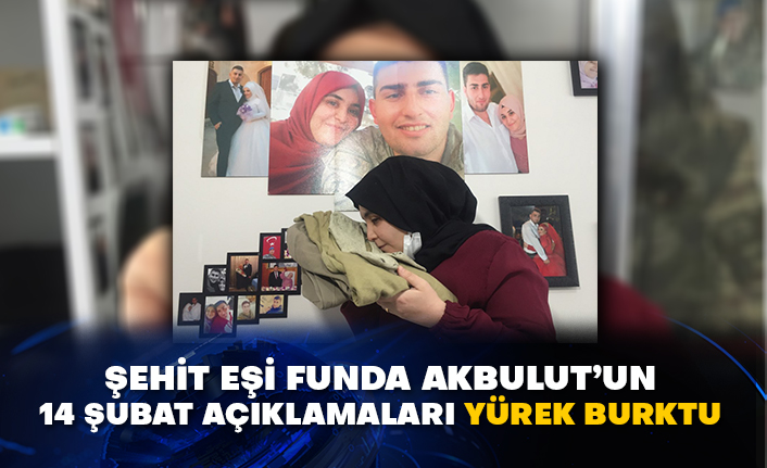 Şehit eşi Funda Akbulut’un 14 Şubat açıklamaları yürek burktu