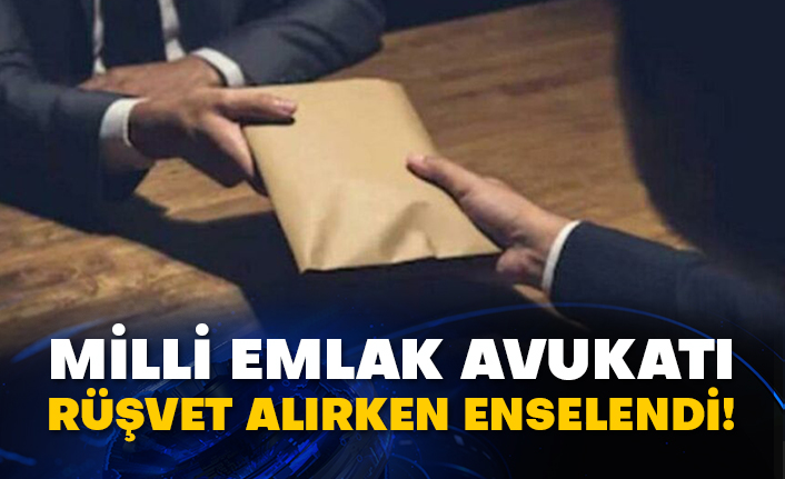 Milli Emlak avukatı rüşvet alırken enselendi!