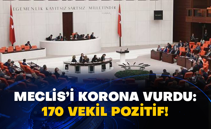 Meclis’i korona vurdu: 170 vekil pozitif!