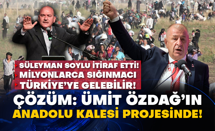 Süleyman Soylu itiraf etti! Milyonlarca sığınmacı Türkiye’ye gelebilir! Çözüm: Ümit Özdağ’ın Anadolu Kalesi projesinde!