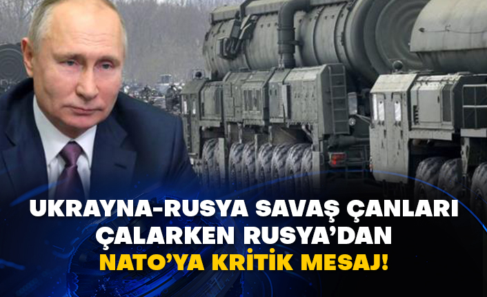 Ukrayna-Rusya savaş çanları çalarken Rusya’dan NATO’ya kritik mesaj!