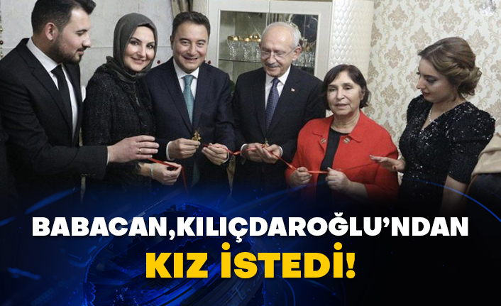 Ali Babacan, Kemal Kılıçdaroğlu’ndan kız istedi!