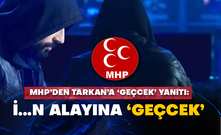 MHP’den Tarkan’a ‘GEÇCEK’ yanıtı: İ…n alayına ‘GEÇCEK’