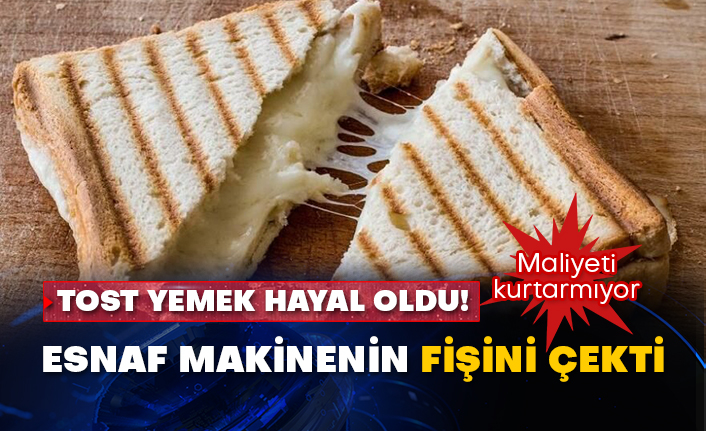 Tost yemek hayal oldu! Maliyeti kurtarmıyor! Esnaf makinenin fişini çekti