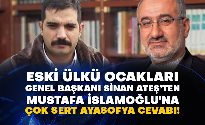 Eski Ülkü Ocakları Genel Başkanı Sinan Ateş’ten Mustafa İslamoğlu'na çok sert Ayasofya cevabı!
