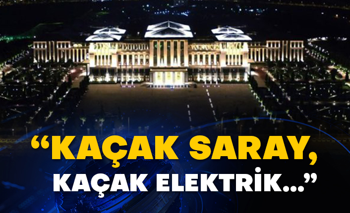 “Kaçak Saray, kaçak elektrik kullanıyor”