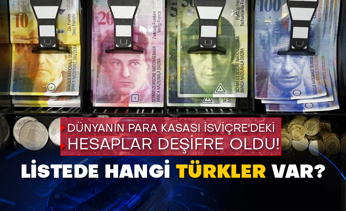 Dünyanın para kasası İsviçre'deki hesaplar deşifre oldu! Listede hangi Türkler var?