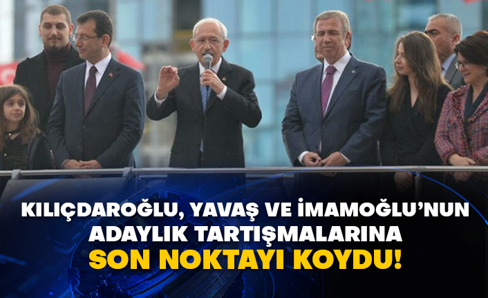 Kılıçdaroğlu, Yavaş ve İmamoğlu’nun adaylık tartışmalarına son noktayı koydu!