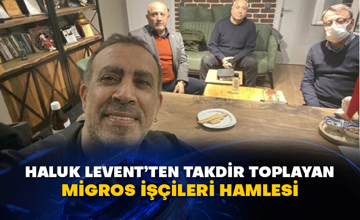 Haluk Levent’ten takdir toplayan Migros işçileri hamlesi
