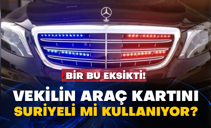 Bir bu eksikti! Vekilin araç kartını Suriyeli mi kullanıyor?
