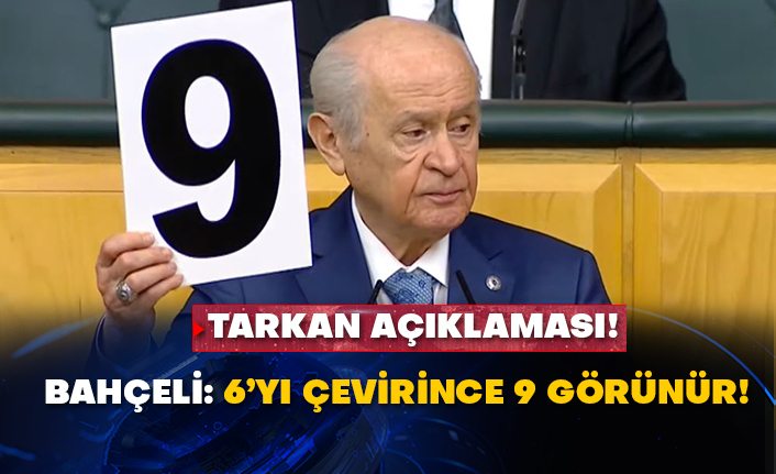 Tarkan açıklaması! Bahçeli: 6’yı çevirince 9 görünür!
