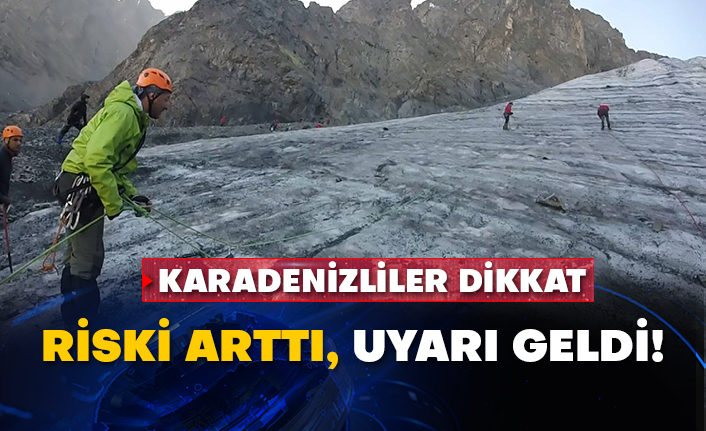 Karadenizliler dikkat: Riski arttı, uyarı geldi!
