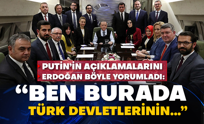 Putin’in açıklamalarını Erdoğan böyle yorumladı: “Ben burada Türk devletlerinin…”