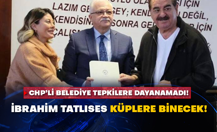 CHP’li belediye tepkilere dayanamadı! İbrahim Tatlıses küplere binecek!