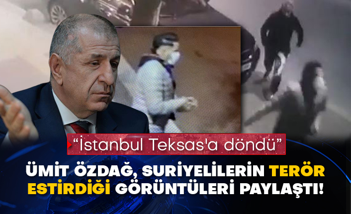 “İstanbul Teksas'a döndü” Ümit Özdağ, Suriyelilerin terör estirdiği görüntüleri paylaştı!
