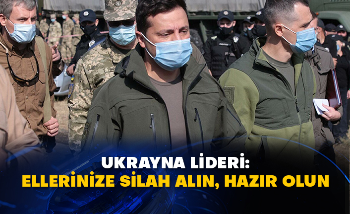 Ukrayna lideri: Ellerinize silah alın, hazır olun