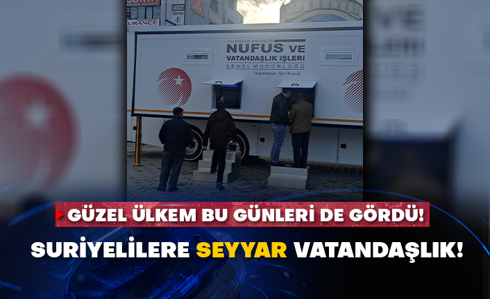Güzel ülkem bu günleri de gördü! Suriyelilere seyyar vatandaşlık!
