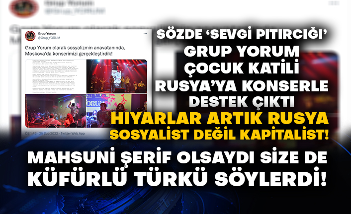 Sözde ‘sevgi pıtırcığı’ Grup Yorum çocuk katili Rusya’ya konserle destek çıktı