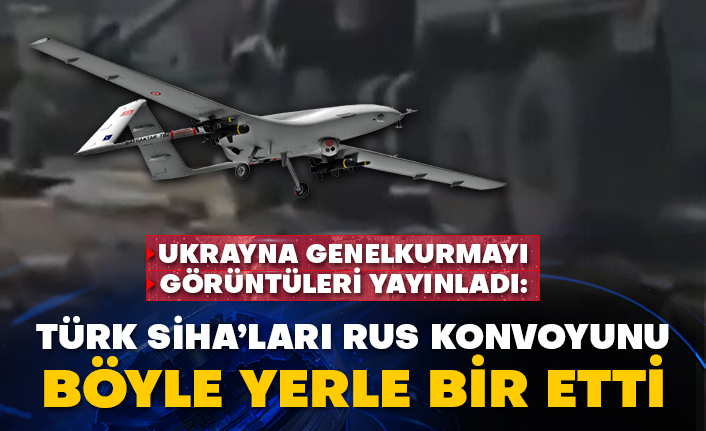 Ukrayna Genelkurmayı görüntüleri yayınladı: Türk SİHA’ları Rus konvoyunu böyle yerle bir etti