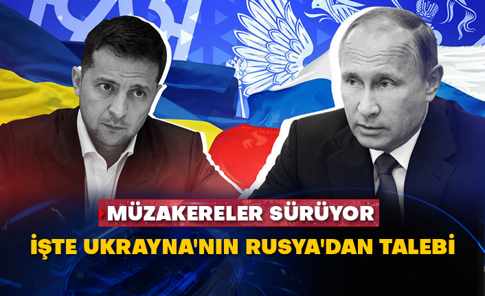 Müzakereler sürüyor: İşte Ukrayna'nın Rusya'dan talebi
