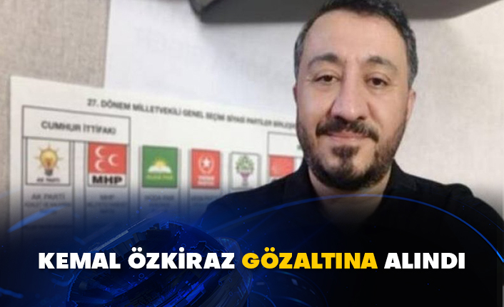 Kemal Özkiraz gözaltına alındı