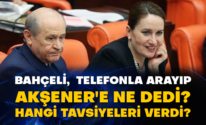 Bahçeli, telefonla arayıp Akşener'e ne dedi? Hangi tavsiyeleri verdi?