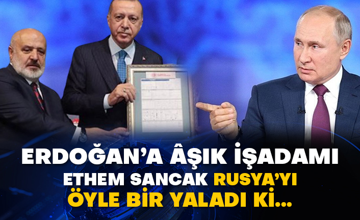 Erdoğan’a âşık işadamı Ethem Sancak Rusya’yı öyle bir yaladı ki…