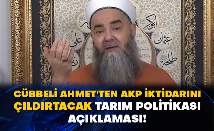 Cübbeli Ahmet'ten AKP iktidarını çıldırtacak tarım politikası açıklaması!