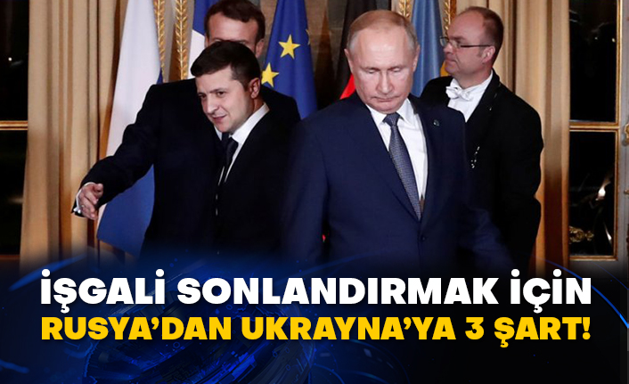 İşgali sonlandırmak için Rusya’dan Ukrayna’ya 3 şart!