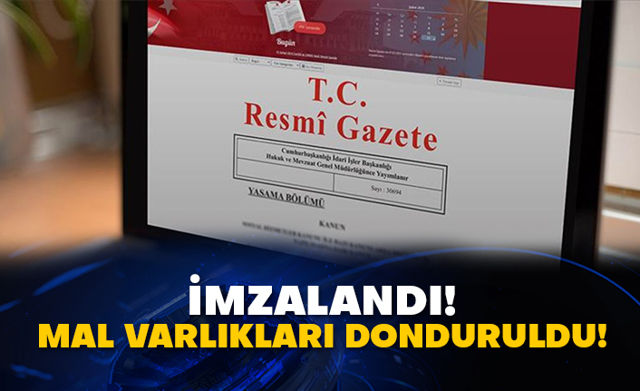 İmzalandı! Mal varlıkları donduruldu!